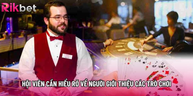 Hội viên cần hiểu rõ về người giới thiệu các trò chơi