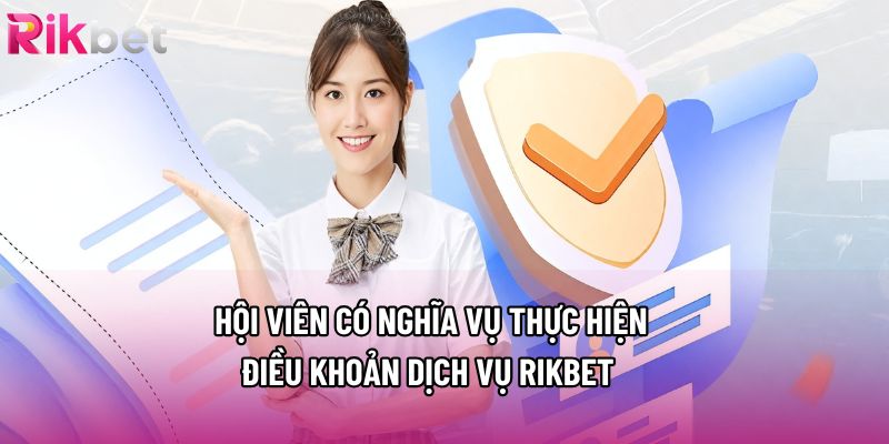 Hội viên có nghĩa vụ thực hiện điều khoản dịch vụ Rikbet 