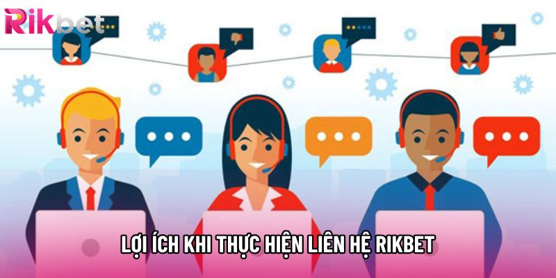 Lợi ích khi thực hiện liên hệ Rikbet
