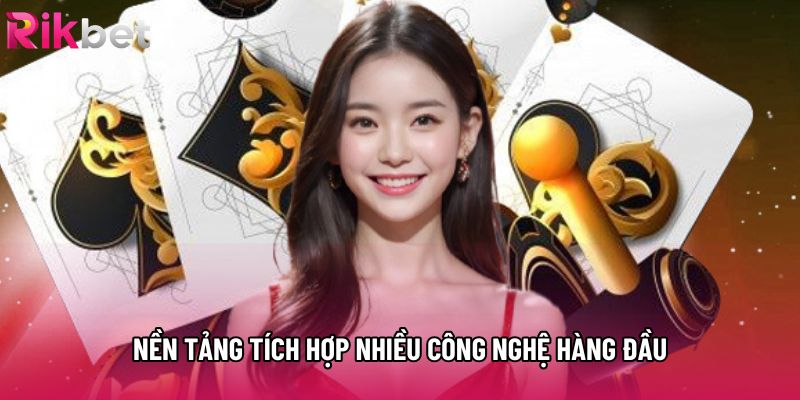 Nền tảng tích hợp nhiều công nghệ hàng đầu