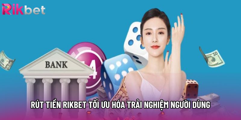 Rút tiền rikbet tối ưu hóa trải nghiệm người dùng