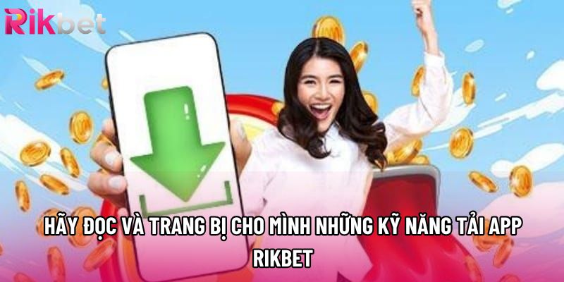 Hãy đọc và trang bị cho mình những kỹ năng tải app rikbet